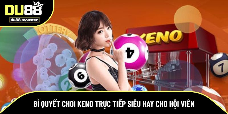 Bí quyết chơi Keno trực tiếp siêu hay cho hội viên
