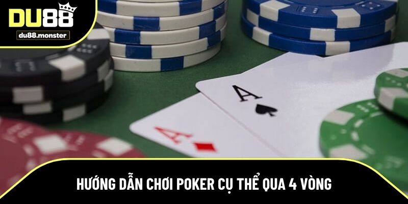 Hướng dẫn chơi poker cụ thể qua 4 vòng