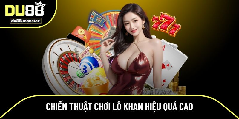 Chiến thuật chơi lô khan hiệu quả cao