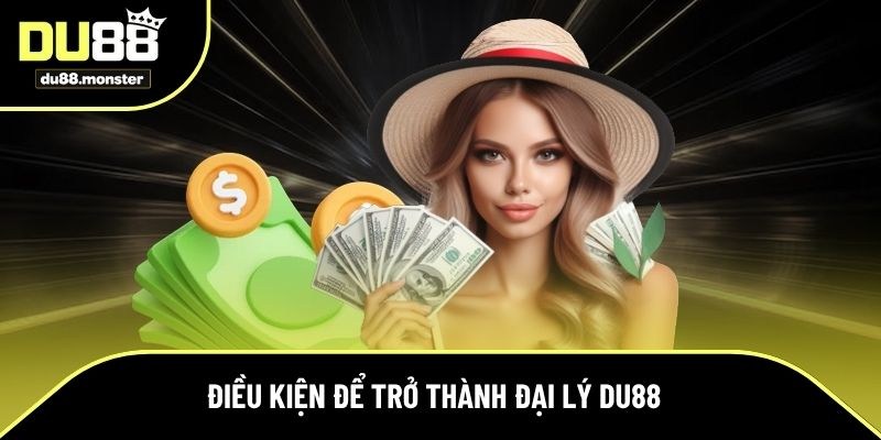 Đáp ứng các điều kiện để trở thành đại lý tại Du88