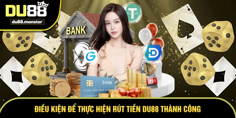 Những điều kiện để thực hiện rút tiền DU88 thành công ngay lần đầu