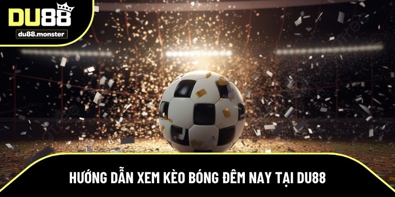 Xem kèo bóng tại trang Du88 đơn giản mỗi ngày