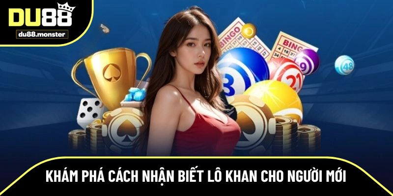 Khám phá cách nhận biết lô khan cho người mới