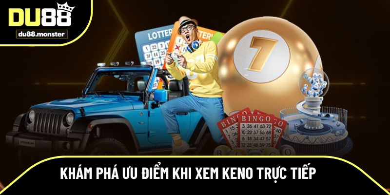Khám phá ưu điểm khi xem Keno trực tiếp