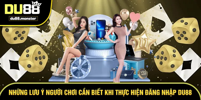 Khi đăng nhập DU88 người chơi lần lưu ý những điều gì? 