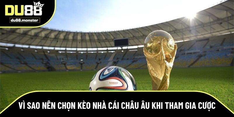 Kèo nhà cái châu Âu được yêu thích bởi sở hữu nhiều ưu điểm