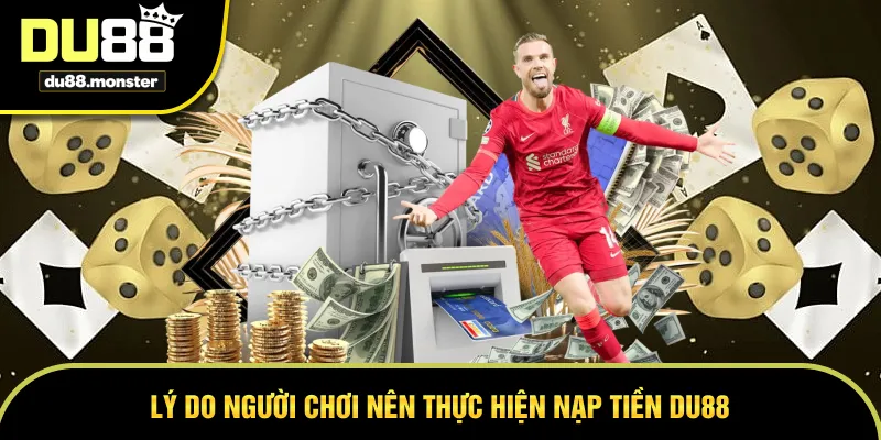 Lý do người chơi nên thực biện nạp tiền DU88