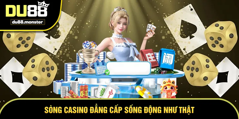 Sòng casino đẳng cấp sống động như thật