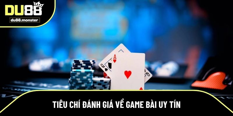 Một số tiêu chí cơ bản đánh giá chuyên trang game bài uy tín