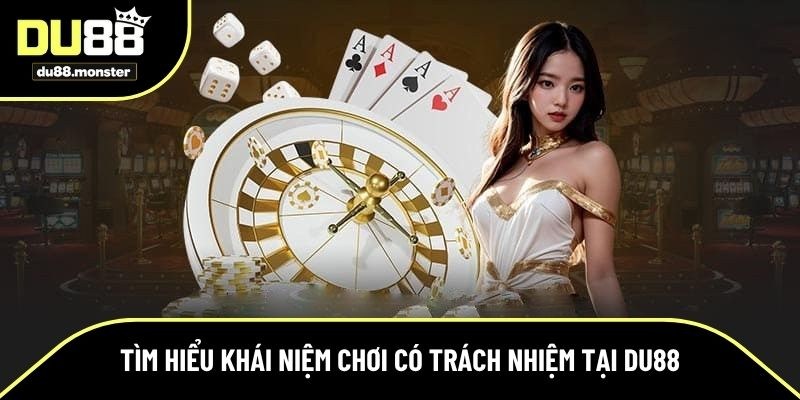 Tìm hiểu khái niệm chơi có trách nhiệm tại Du88