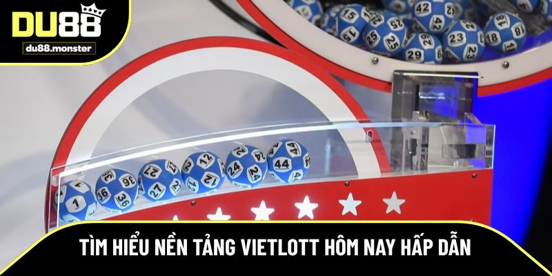 Tìm hiểu nền tảng Vietlott hôm nay hấp dẫn