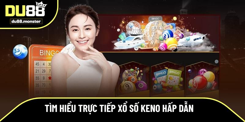 Tìm hiểu trực tiếp xổ số Keno hấp dẫn