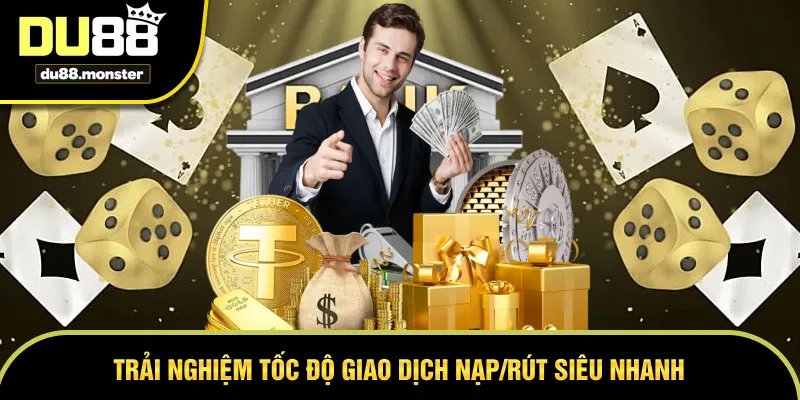 Trải nghiệm tốc độ giao dịch nạp/rút siêu nhanh