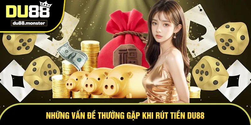 Những vấn đề xảy ra khi thực hiện thao tác rút tiền DU88 